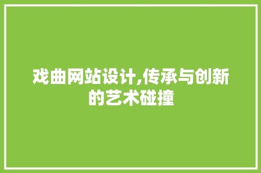 戏曲网站设计,传承与创新的艺术碰撞 戏曲网站设计,传承与创新的艺术碰撞 百度SEO