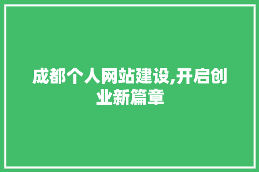 成都个人网站建设,开启创业新篇章 成都个人网站建设,开启创业新篇章 网站建设公司