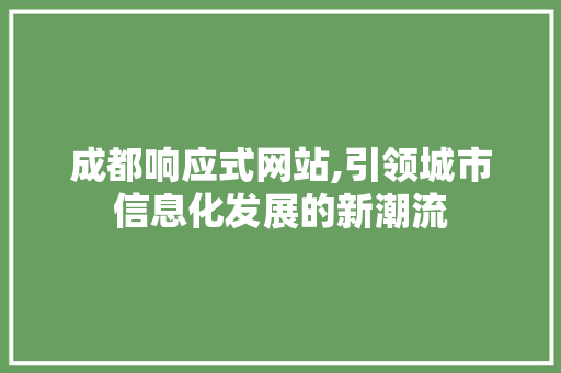 成都响应式网站,引领城市信息化发展的新潮流 成都响应式网站,引领城市信息化发展的新潮流 搜狗SEO