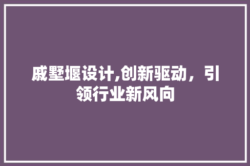 戚墅堰设计,创新驱动，引领行业新风向 戚墅堰设计,创新驱动，引领行业新风向 SEO关键词