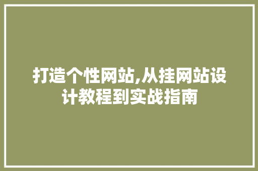 打造个性网站,从挂网站设计教程到实战指南 打造个性网站,从挂网站设计教程到实战指南 神马SEO