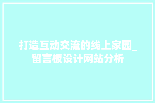 打造互动交流的线上家园_留言板设计网站分析 打造互动交流的线上家园_留言板设计网站分析 必应SEO