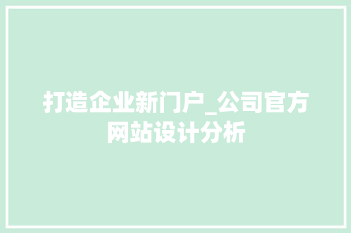 打造企业新门户_公司官方网站设计分析 打造企业新门户_公司官方网站设计分析 SEO关键词