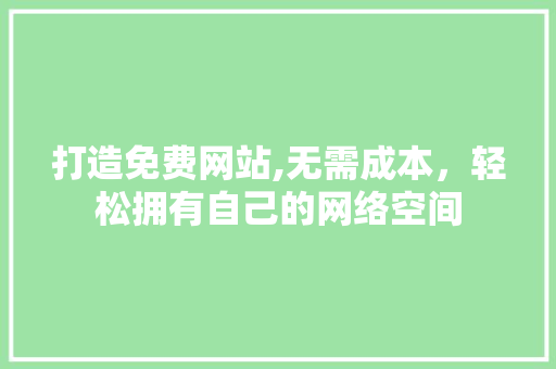 打造免费网站,无需成本，轻松拥有自己的网络空间 打造免费网站,无需成本，轻松拥有自己的网络空间 搜狗SEO