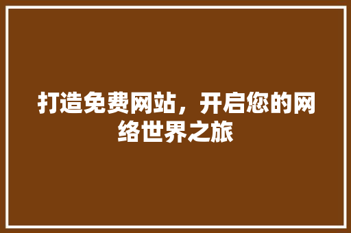 打造免费网站，开启您的网络世界之旅 打造免费网站，开启您的网络世界之旅 神马SEO