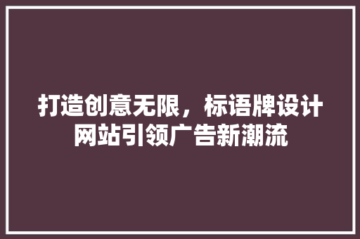 打造创意无限，标语牌设计网站引领广告新潮流 打造创意无限，标语牌设计网站引领广告新潮流 必应SEO
