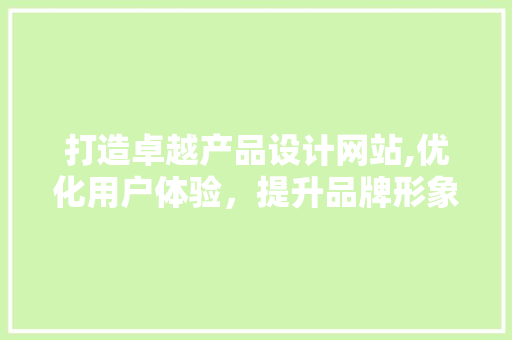 打造卓越产品设计网站,优化用户体验，提升品牌形象 打造卓越产品设计网站,优化用户体验，提升品牌形象 必应SEO