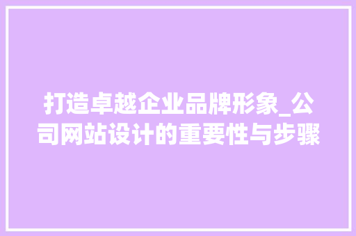 打造卓越企业品牌形象_公司网站设计的重要性与步骤 打造卓越企业品牌形象_公司网站设计的重要性与步骤 网站建设公司