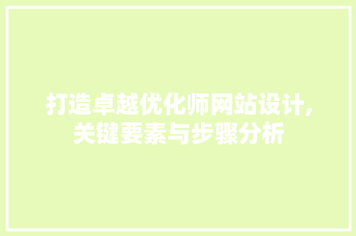打造卓越优化师网站设计,关键要素与步骤分析 打造卓越优化师网站设计,关键要素与步骤分析 搜狗SEO
