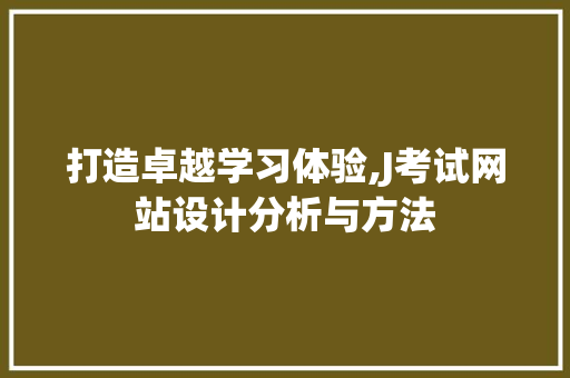 打造卓越学习体验,J考试网站设计分析与方法 网站建设公司