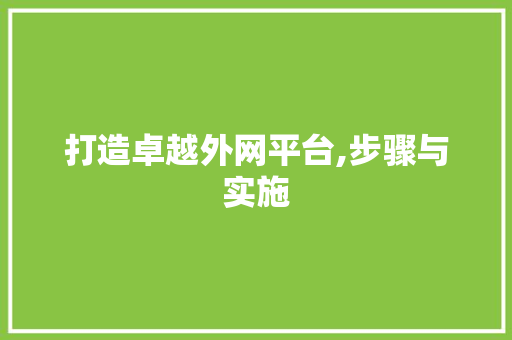 打造卓越外网平台,步骤与实施 打造卓越外网平台,步骤与实施 神马SEO