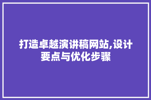 打造卓越演讲稿网站,设计要点与优化步骤 打造卓越演讲稿网站,设计要点与优化步骤 神马SEO