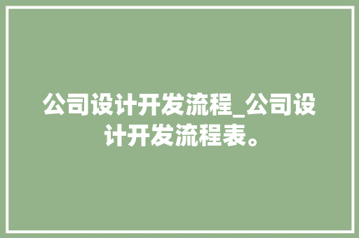 公司设计开发流程_公司设计开发流程表。 公司设计开发流程_公司设计开发流程表。 网站建设公司
