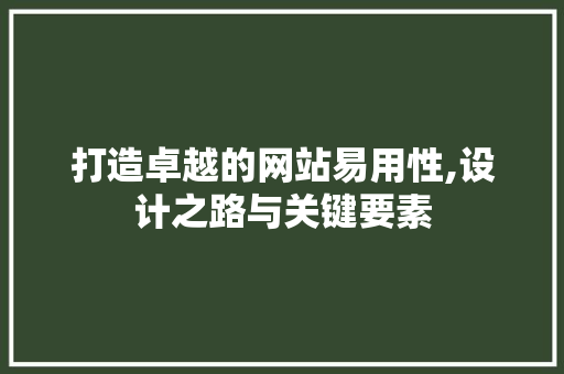 打造卓越的网站易用性,设计之路与关键要素 打造卓越的网站易用性,设计之路与关键要素 神马SEO