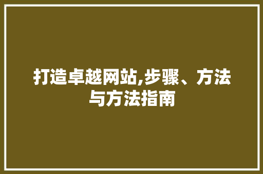 打造卓越网站,步骤、方法与方法指南 打造卓越网站,步骤、方法与方法指南 必应SEO