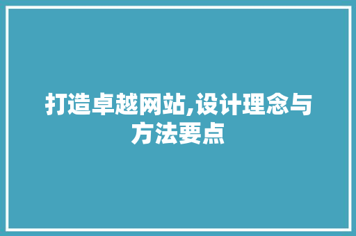 打造卓越网站,设计理念与方法要点