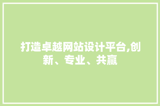 打造卓越网站设计平台,创新、专业、共赢 打造卓越网站设计平台,创新、专业、共赢 SEO关键词