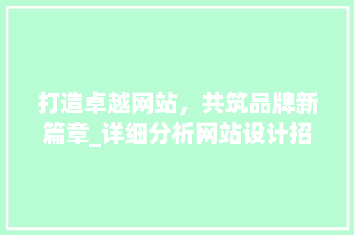 打造卓越网站，共筑品牌新篇章_详细分析网站设计招投标全过程 打造卓越网站，共筑品牌新篇章_详细分析网站设计招投标全过程 百度SEO