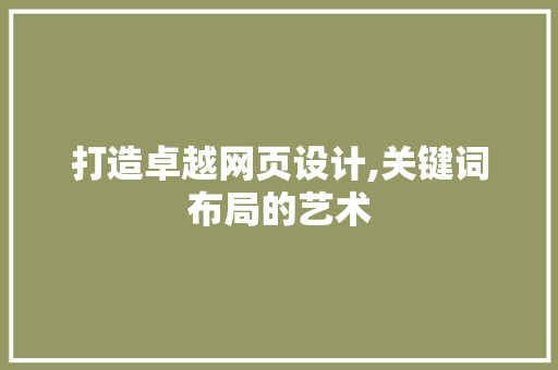 打造卓越网页设计,关键词布局的艺术 打造卓越网页设计,关键词布局的艺术 搜狗SEO