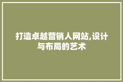 打造卓越营销人网站,设计与布局的艺术 打造卓越营销人网站,设计与布局的艺术 必应SEO