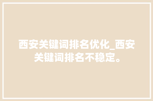 西安关键词排名优化_西安关键词排名不稳定。 西安关键词排名优化_西安关键词排名不稳定。 SEO关键词