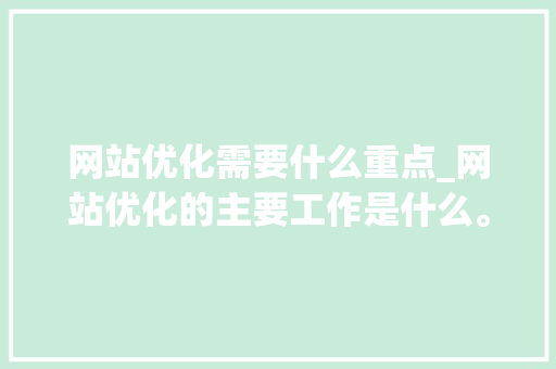网站优化需要什么重点_网站优化的主要工作是什么。