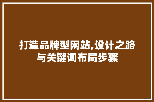 打造品牌型网站,设计之路与关键词布局步骤 打造品牌型网站,设计之路与关键词布局步骤 必应SEO