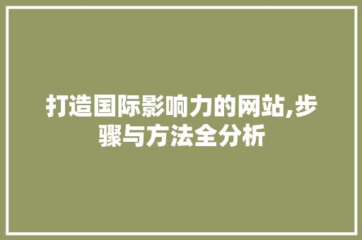 打造国际影响力的网站,步骤与方法全分析 打造国际影响力的网站,步骤与方法全分析 必应SEO