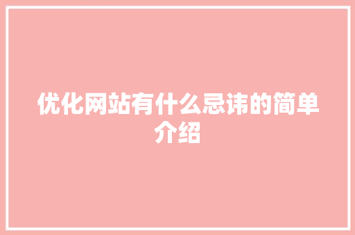 优化网站有什么忌讳的简单介绍 优化网站有什么忌讳的简单介绍 百度SEO