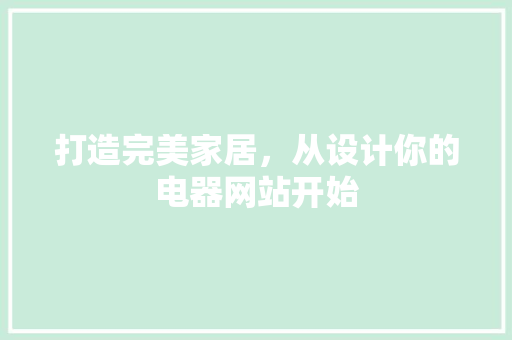 打造完美家居，从设计你的电器网站开始 打造完美家居，从设计你的电器网站开始 必应SEO