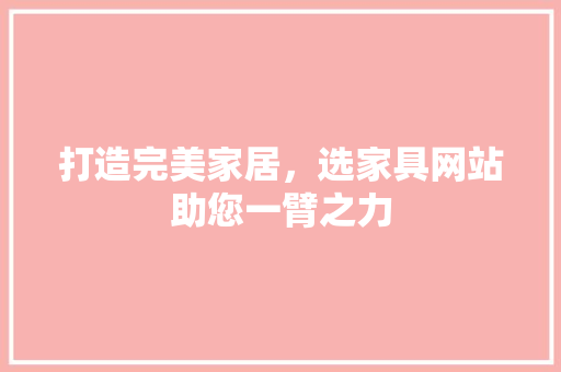 打造完美家居，选家具网站助您一臂之力 打造完美家居，选家具网站助您一臂之力 SEO关键词
