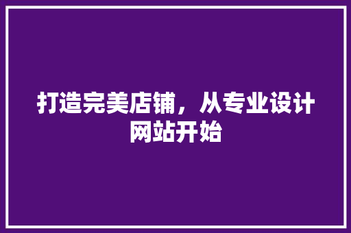 打造完美店铺，从专业设计网站开始 打造完美店铺，从专业设计网站开始 神马SEO