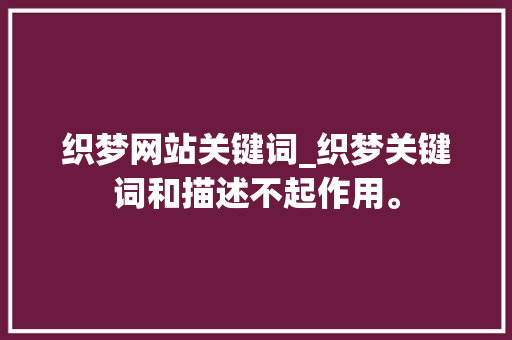 织梦网站关键词_织梦关键词和描述不起作用。