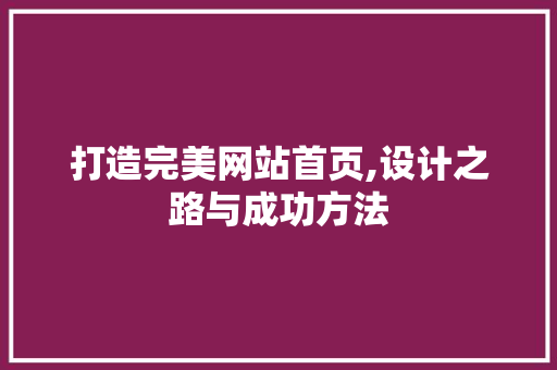 打造完美网站首页,设计之路与成功方法 打造完美网站首页,设计之路与成功方法 SEO关键词