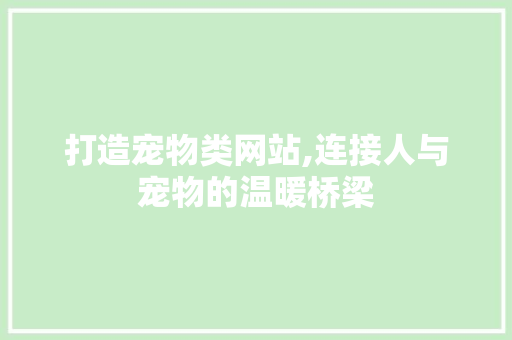 打造宠物类网站,连接人与宠物的温暖桥梁 打造宠物类网站,连接人与宠物的温暖桥梁 神马SEO