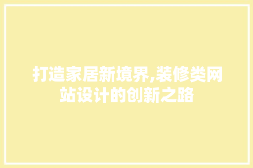 打造家居新境界,装修类网站设计的创新之路 打造家居新境界,装修类网站设计的创新之路 神马SEO