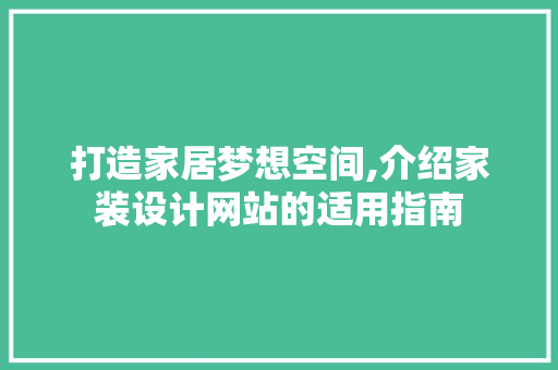 打造家居梦想空间,介绍家装设计网站的适用指南 打造家居梦想空间,介绍家装设计网站的适用指南 搜狗SEO