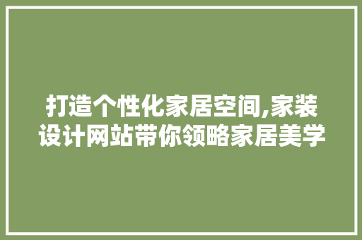 打造个性化家居空间,家装设计网站带你领略家居美学 打造个性化家居空间,家装设计网站带你领略家居美学 必应SEO