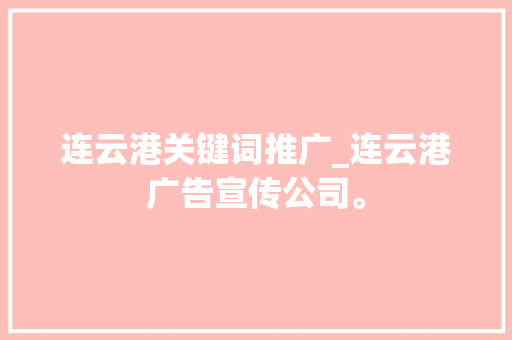 连云港关键词推广_连云港广告宣传公司。 连云港关键词推广_连云港广告宣传公司。 SEO关键词