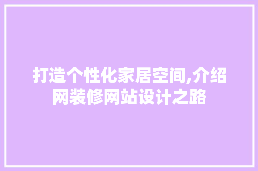 打造个性化家居空间,介绍网装修网站设计之路 打造个性化家居空间,介绍网装修网站设计之路 SEO关键词