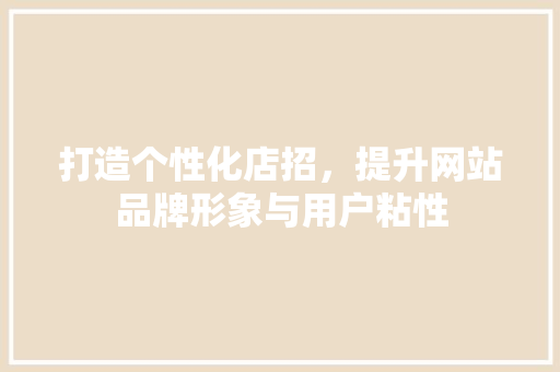 打造个性化店招，提升网站品牌形象与用户粘性 打造个性化店招，提升网站品牌形象与用户粘性 必应SEO
