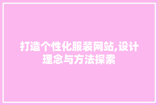 打造个性化服装网站,设计理念与方法探索 打造个性化服装网站,设计理念与方法探索 必应SEO
