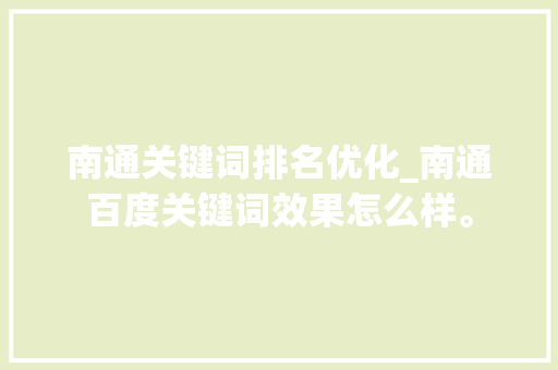南通关键词排名优化_南通百度关键词效果怎么样。 南通关键词排名优化_南通百度关键词效果怎么样。 SEO关键词