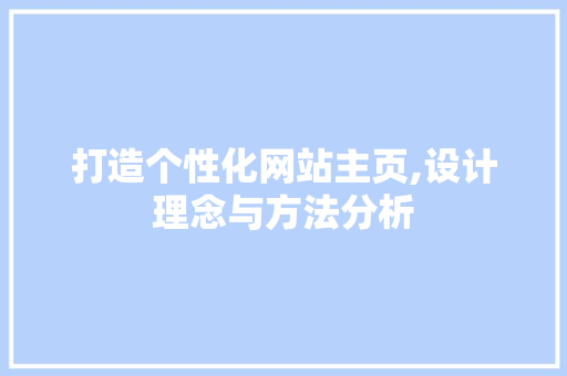 打造个性化网站主页,设计理念与方法分析 打造个性化网站主页,设计理念与方法分析 SEO关键词