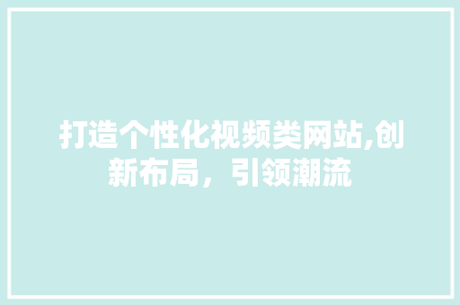 打造个性化视频类网站,创新布局，引领潮流 打造个性化视频类网站,创新布局，引领潮流 搜狗SEO