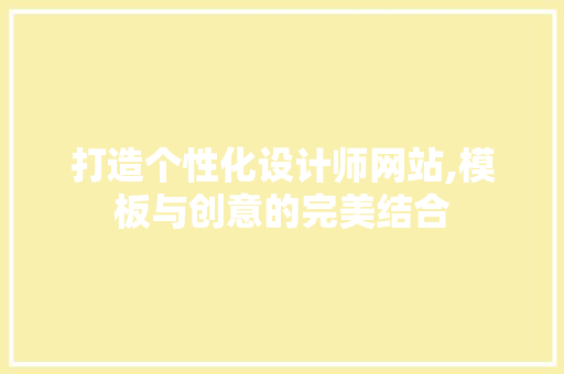 打造个性化设计师网站,模板与创意的完美结合 打造个性化设计师网站,模板与创意的完美结合 SEO关键词