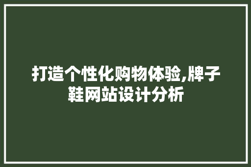 打造个性化购物体验,牌子鞋网站设计分析 打造个性化购物体验,牌子鞋网站设计分析 搜狗SEO