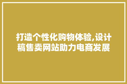 打造个性化购物体验,设计稿售卖网站助力电商发展