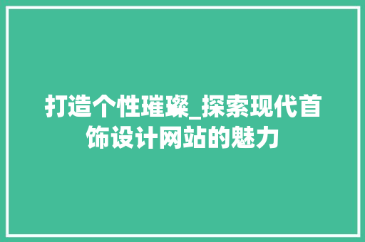 打造个性璀璨_探索现代首饰设计网站的魅力 打造个性璀璨_探索现代首饰设计网站的魅力 网站建设公司