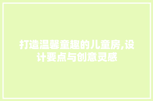 打造温馨童趣的儿童房,设计要点与创意灵感 打造温馨童趣的儿童房,设计要点与创意灵感 搜狗SEO
